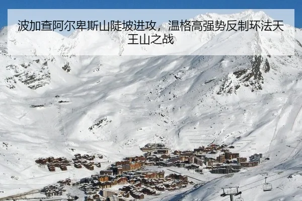 波加查阿尔卑斯山陡坡进攻，温格高强势反制环法天王山之战