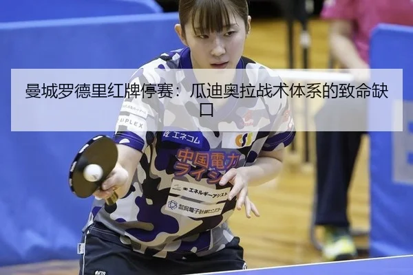 曼城罗德里红牌停赛：瓜迪奥拉战术体系的致命缺口